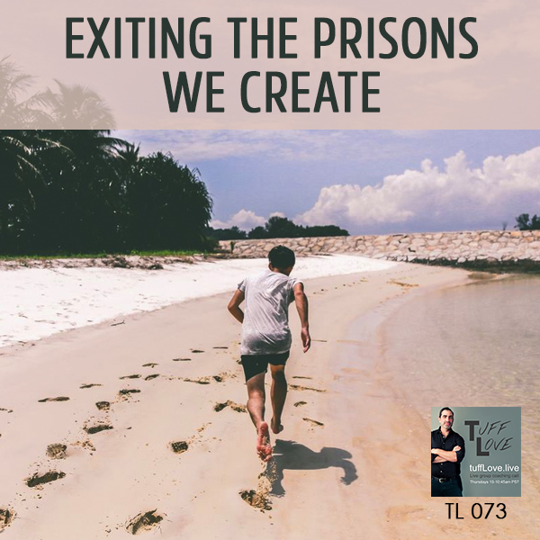 073: Exiting the Prisons We Create