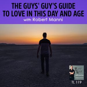 119: The Guys’ Guy’s Guide to Love In This Day And Age with Robert Manni