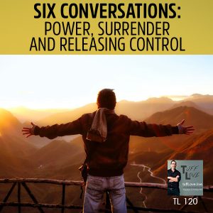 120: Six Conversations 2.3 – Power, Surrender and Releasing Control