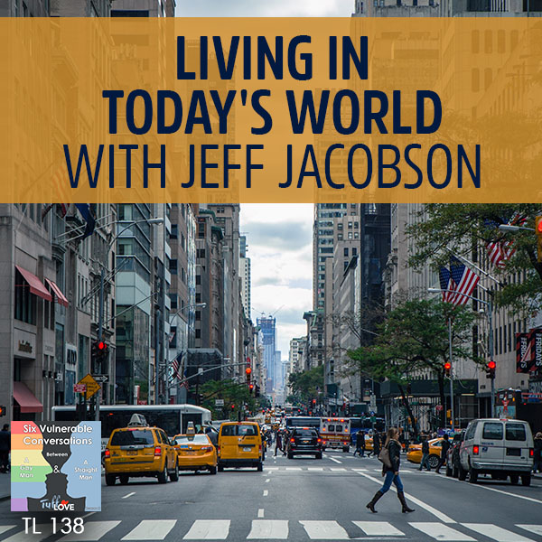 138: Six Conversations 3.5 – Living In Today’s World With Jeff Jacobson