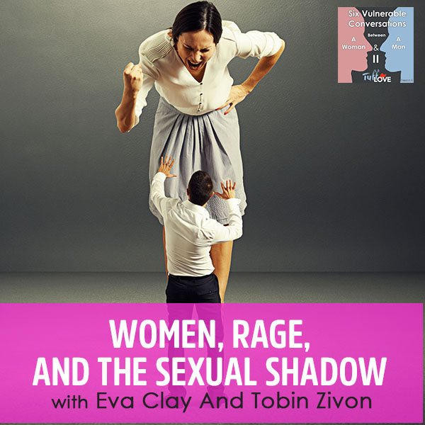 156: Women, Rage, And The Sexual Shadow with Eva Clay And Tobin Zivon