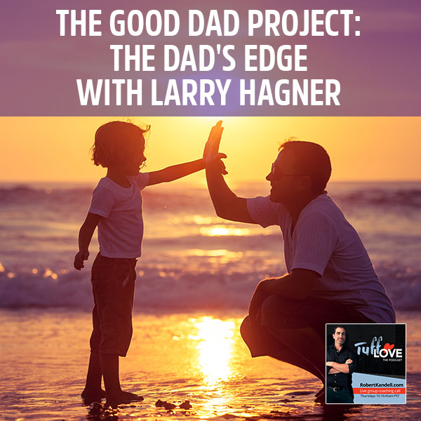 167: The Good Dad Project: The Dad’s Edge with Larry Hagner