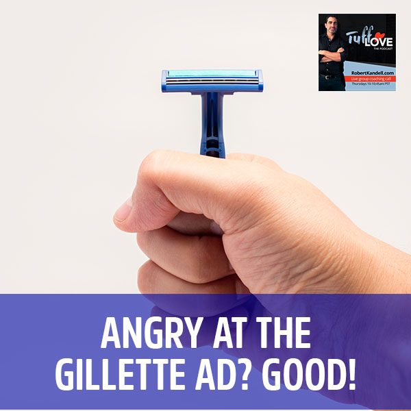 176: Angry At The Gillette Ad? Good!